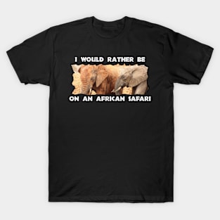 I Would Rather Be On An African Safari Elephant Colors T-Shirt